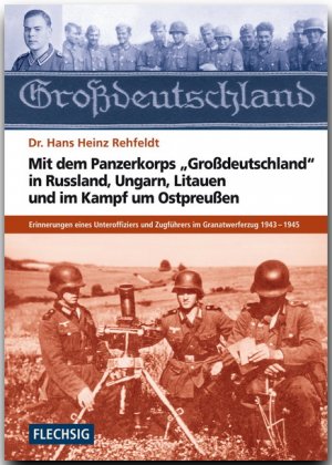 ISBN 9783881897815: Mit dem Panzerkorps "Großdeutschland" in Russland, Ungarn, Litauen und im Kampf um Ostpreußen - Erinnerungen eines Unteroffiziers des Granatwerferzuges 1943-1945