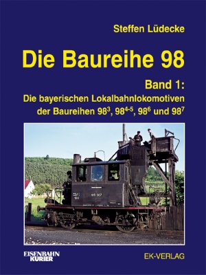 Steffen Ldecke (Autor) - Die Baureihe 98 Band 1 Die bayerischen Lokalbahnlokomotiven der Baureihen 98.3, 98.4-5, 98.6 und 98.7 98/3, 98/4-5, 98/6, 98/7
