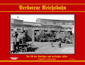 ISBN 9783882552577: Verbotene Reichsbahn. Die DR der fünfziger und sechziger Jahre.