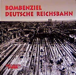 ISBN 9783882552713: Bombenziel Deutsche Reichsbahn : der alliierte Luftkrieg gegen deutsche Bahnanlagen. [Bearb.: Thomas Frister] / Eisenbahn-Kurier