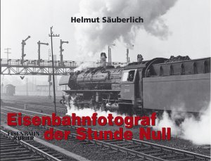 Helmut Suberlich (Autor) - Eisenbahnfotograf der Stunde Null