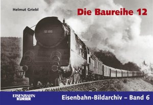 gebrauchtes Buch – Helmut Griebl – Die Baureihe 12 - Österreichs Schnellzug-Gigant. Eisenbahn-Bildarchiv - Band 6