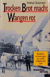 gebrauchtes Buch – Imanuel Stutzmann – Trocken Brot macht Wangen rot Kindheitserinnerungen aus einem schwäbischen Dorf