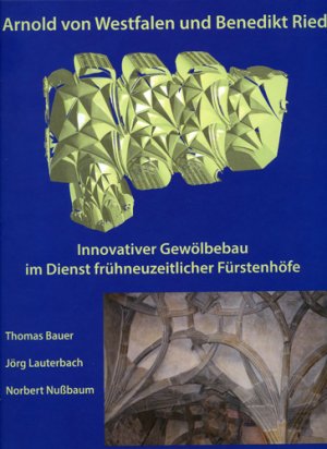 ISBN 9783884624050: Arnold von Westfalen und Benedikt Ried - Innovativer Gewölbebau im Dienst frühneuzeitlicher Fürstenhöfe Mit Seitenblicken auf Parallelentwicklungen im oberdeutschen Sakralbau