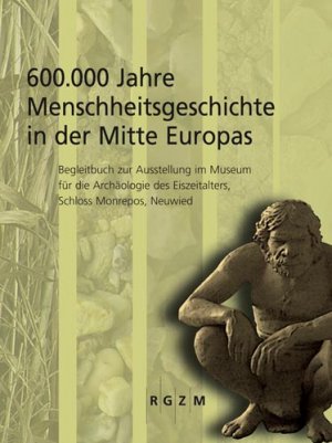 ISBN 9783884671030: 600.000 Jahre Menschheitsgeschichte in der Mitte Europas - Begleitbuch zur Ausstellung im Museum für die Archäologie des Eiszeitalters, Schloss Monrepos, Neuwied