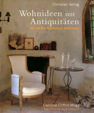 gebrauchtes Buch – Caroline Clifton-Mogg – Wohnideen mit Antiquitäten. Alt und Neu harmonisch kombiniert. Fotos Fritz von der Schulenburg.