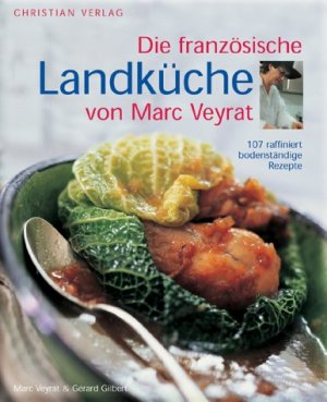 ISBN 9783884726198: Die französische Landküche.107 raffiniert bodenständige Rezepte. Marc Veyrat & Gérard Gilbert. Fotos: Jean-Blaise Hall. Food-Styling: Valérie Lhomme. [Aus dem Franz. übers. von Helmut Ertl. Red.: Bettina Rubow]