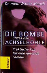 gebrauchtes Buch – Walter Mauch – Die Bombe unter der Achselhöhle: Praktische Tips für eine gesunde Familie