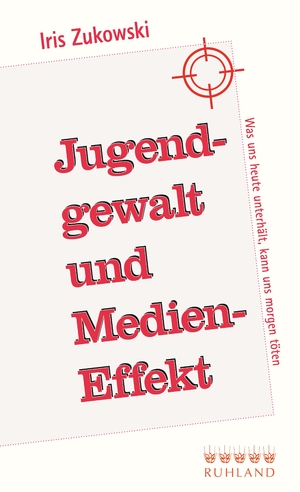 neues Buch – Iris Zukowski – Jugendgewalt und Medieneffekt - Was uns heute unterhält, kann uns morgen töten