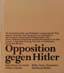 ISBN 9783886805235: Opposition gegen Hitler : Bilder, Texte, Dokumente. Ulrich Cartarius. Mit einem Essay von Karl Otmar von Aretin / Deutscher Widerstand 1933 - 1945; Sammlung Siedler