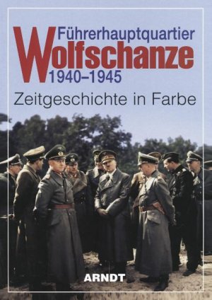 ISBN 9783887410384: Führerhauptquartier Wolfschanze 1940-1945 - Zeitgeschichte in Farbe