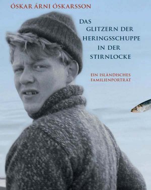 gebrauchtes Buch – Oskarsson, Óskar Árne – Das Glitzern der Heringsschuppe in der Stirnlocke - Ein isländisches Familienporträt