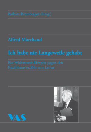 ISBN 9783888643279: Alfred Marchand. Ich habe nie Langeweile gehabt - Ein Widerstandskämpfer gegen Faschismus erzählt sein Leben