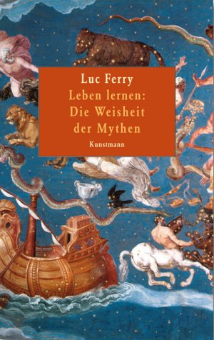 neues Buch – Leben lernen: Die Weisheit der Mythen Luc Ferry and Lis Künzli – Leben lernen: Die Weisheit der Mythen Luc Ferry and Lis Künzli