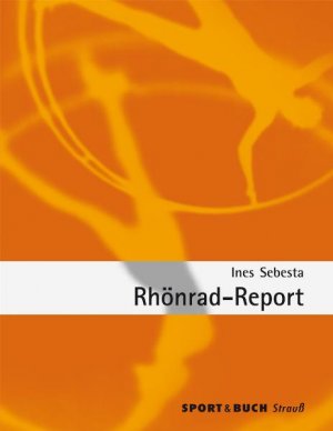 Ines Sebesta - Rhnrad-Report: ber die Entwicklung, die Besonderheiten und den Facettenreichtum einer aussergewhnlichen Sportart