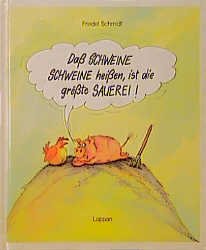 ISBN 9783890823638: Daß Schweine Schweine heißen, ist die größte Sauerei [Hardcover] Friedel Schmidt