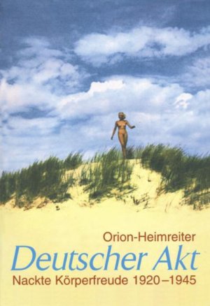 ISBN 9783890930190: Deutscher Akt: Nackte Körperfreude 1920-1945 von Orion-Heimreiter-Verlag