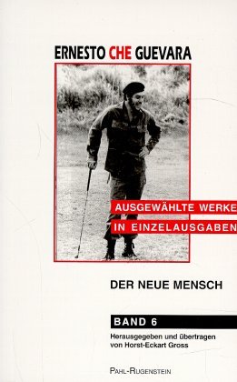 Ernesto Che Guevara und Horst-Eckart Gross - Ausgewhlte Werke in Einzelausgaben, Bd.6, Der neue Mensch, Entwrfe fr das Leben in der Zukunft