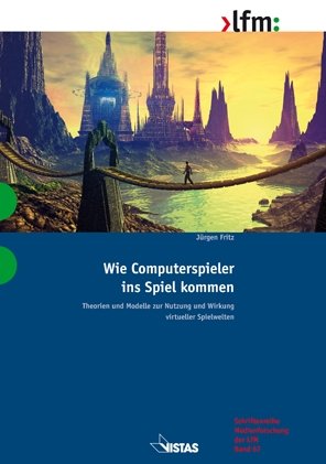 Landesanstalt fr Medien Nordrhein-Westfalen (LfM) (Herausgeber), Jrgen Fritz (Autor) - Wie Computerspieler ins Spiel kommen: Theorien und Modelle zur Nutzung und Wirkung virtueller Spielwelten