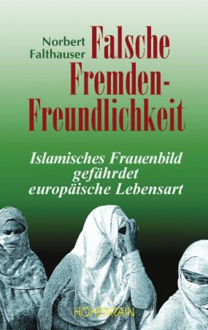 ISBN 9783891800782: Falsche Fremdenfreundlichkeit - Islamisches Frauenbild gefährdet europäische Lebensart