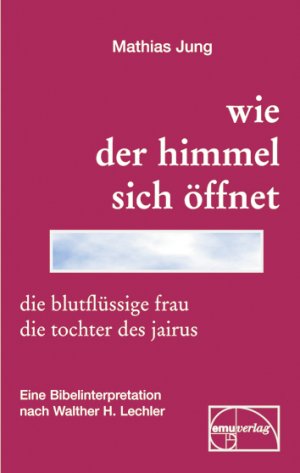 ISBN 9783891890929: Wie der Himmel sich öffnet die blutflüssige Frau, die Tochter des Jairus ; eine Bibelinterpretation nach Walther H. Lechler