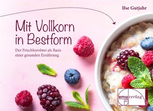 ISBN 9783891892039: Mit Vollkorn in Bestform - Der Frischkornbrei als Basis einer gesunden Ernährung