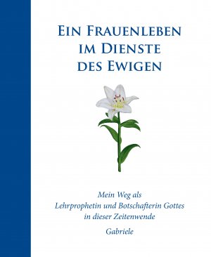 ISBN 9783892017998: Ein Frauenleben im Dienste des Ewigen – Mein Weg als Lehrprophetin und Botschafterin Gottes in dieser Zeitenwende - Gabriele