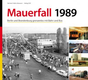 ISBN 9783892180890: Mauerfall 1989 - Berlin und Brandenburg grenzenlos mit Bahn und Bus