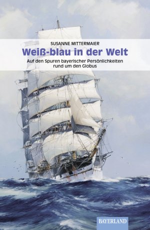 ISBN 9783892514640: Weiß-blau in der Welt - Auf den Spuren bayerischer Persönlichkeiten rund um den Globus