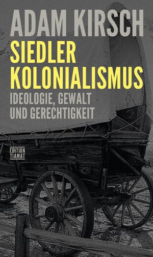 ISBN 9783893203253: Siedlerkolonialismus | Ideologie, Gewalt und Gerechtigkeit | Adam Kirsch | Taschenbuch | Critica Diabolis | 200 S. | Deutsch | 2025 | Edition Tiamat | EAN 9783893203253