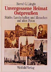 gebrauchtes Buch – Bernd G. Längin – Unvergessene Heimat Ostpreussen - Städte, Landschaften und Menschen auf alten Fotos