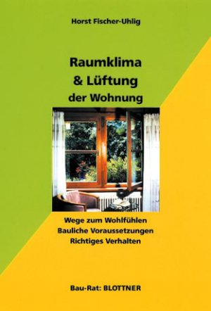 ISBN 9783893670840: Raumklima und Lüftung der Wohnung – Wege zum Wohlfühlen, Bauliche Voraussetzungen, Richtiges Verhalten