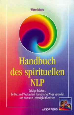 gebrauchtes Buch – Walter Lübeck – Handbuch des spirituellen NLP : geistige Brücken, die Herz und Verstand auf harmonische Weise verbinden und eine neue Lebendigkeit bewirken. Walter Lübeck