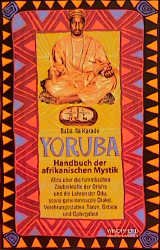 ISBN 9783893852345: Yoruba - Handbuch der afrikanischen Mystik – Alles über die himmlischen Zauberkräfte der Orisha und die Lehren der Odu, sowie geheimnisvolle Orakel, Verehrungsstätten, Tänze, Gebete und Opfergaben