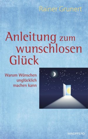 ISBN 9783893855780: Anleitung zum wunschlosen Glück: Warum Wünschen unglücklich machen kann Grunert, Rainer