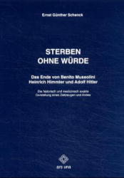 gebrauchtes Buch – Schenck, Ernst G – Sterben ohne Würde - Das Ende von Benito Mussolini, Heinrich Himmler und Adolf Hitler