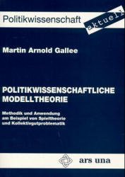 ISBN 9783893917587: Politikwissenschaftliche Modelltheorie – Methodik und Anwendung am Beispiel von Spieltheorie und Kollektivgutproblematik