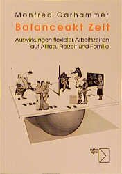 ISBN 9783894043667: Balanceakt Zeit - Auswirkungen flexibler Arbeitszeiten auf Alltag, Freizeit und Familie