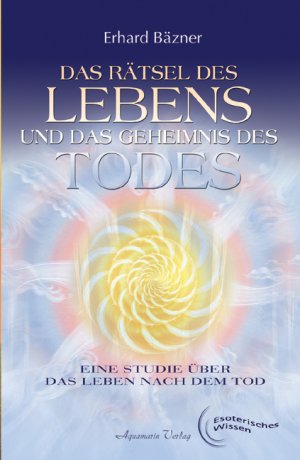 gebrauchtes Buch – Erhard Bäzner – Das Rätsel des Lebens und das Geheimnis des Todes : eine umfassende Schau über den Weg der Seele nach dem Verlassen des Körpers