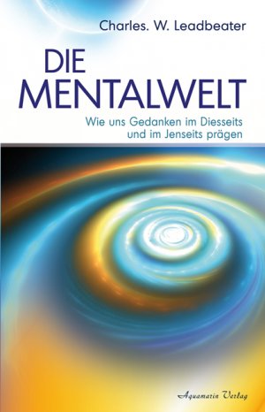 ISBN 9783894274825: Die Mentalwelt - Wie uns Gedanken im Diesseits und im Jenseits prägen