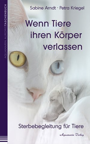 ISBN 9783894276263: Wenn Tiere ihren Körper verlassen | Sterbebegleitung für Tiere | Sabine Arndt | Taschenbuch | 165 S. | Deutsch | 2013 | Aquamarin | EAN 9783894276263