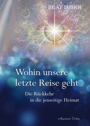 ISBN 9783894278069: Wohin unsere letzte Reise geht - Die Rückkehr in die jenseitige Heimat