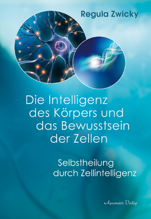 ISBN 9783894279127: Die Intelligenz des Körpers und das Bewusstsein der Zellen - Selbstheilung durch Zellintelligenz