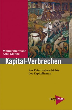 gebrauchtes Buch – Biermann, Werner / Klönne – Kapital Verbrechen - Zur Kriminalgeschichte des Kapitalismus ( Wirtschaft Kriminalität Kulturgeschichte Politik Kapitalverbrechen).