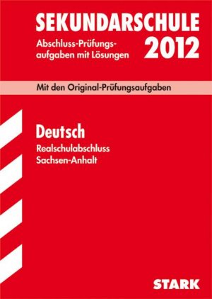 ISBN 9783894492304: Abschluss-Prüfungsaufgaben Sekundarschule Sachsen-Anhalt / Deutsch Realschulabschluss 2012 - Mit den Original-Prüfungsaufgaben. Abschluss-Prüfungsaufgaben mit Lösungen Jahrgänge 2004-2011