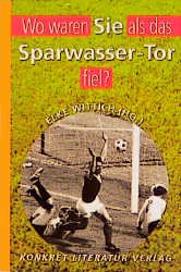 ISBN 9783894581725: Wo waren Sie, als das Sparwasser-Tor fiel?