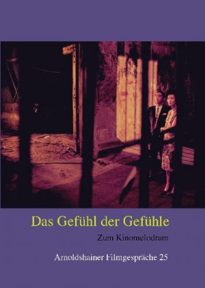 Margrit Frlich (Herausgeber), Klaus Gronenborn (Herausgeber), Karsten Visarius (Herausgeber) - Das Gefhl der Gefhle - Zum Kinomelodram Arnoldshainer Filmgesprche ; 25 Melodrama Cinema TV Blockbuster Margrit Frlich