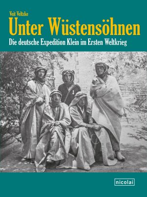 ISBN 9783894798499: Unter Wüstensöhnen Die deutsche Expedition Klein im Ersten Weltkrieg