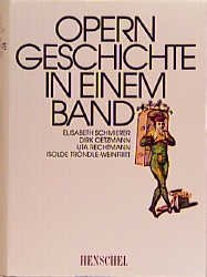 ISBN 9783894873059: Operngeschichte in einem Band. Mit Beiträgen von Elisabeth Schmierer, Dirk Oetzmann, Uta Rechtmann und Isolde Tröndle-Weintritt.