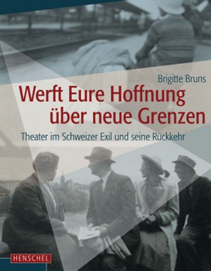 ISBN 9783894875718: Werft Eure Hoffnung über neue Grenzen - Theater im Schweizer Exil und seine Rückkehr